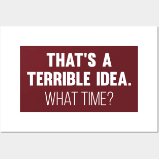 That's A Terrible Idea. What time? Posters and Art